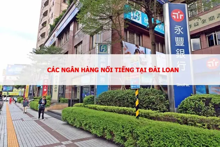 Danh Sách Các Ngân Hàng Ở Đài Loan Và Hướng Dẫn Mở Tài Khoản Cho Người Việt