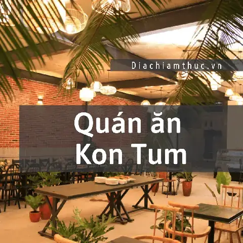 Top 10 Quán Ăn Ngon Ở Kon Tum Mà Người Địa Phương Yêu Thích