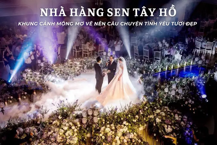 Tiệc Cưới Tại Sen Tây Hồ: Giá, Gói Dịch Vụ Và Cách Chọn Phòng Phù Hợp