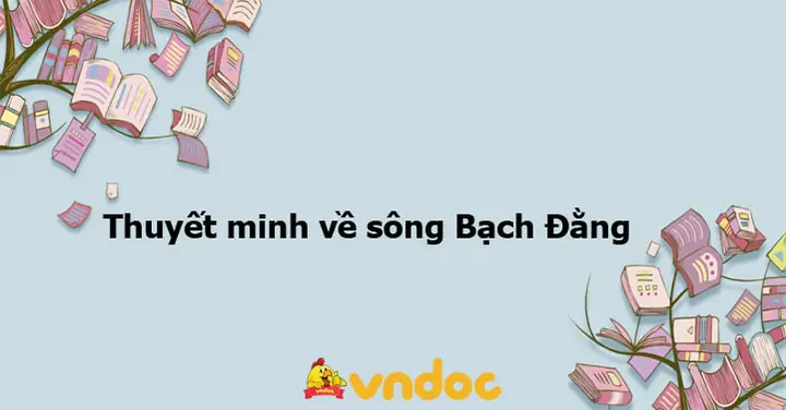Bài Văn Tả Sông Bạch Đằng Mẫu Chuẩn + Cách Viết, Ý Tưởng Phong Phú Cho Học Sinh