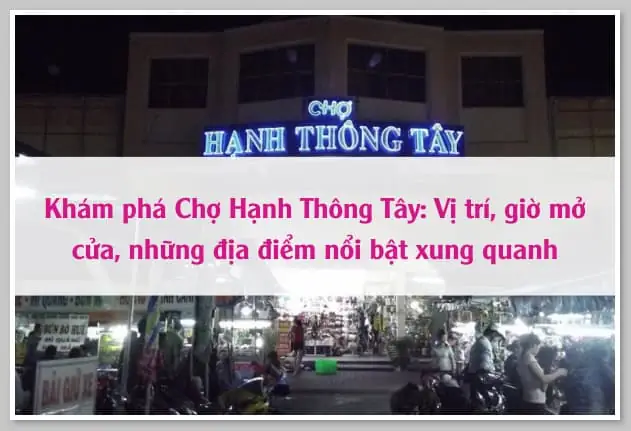 Giờ Mở Cửa Chợ Hạnh Thông Tây: Lịch Hoạt Động 24/24, Ca Sáng 4h‑18h Và Ca Đêm 18h‑24h