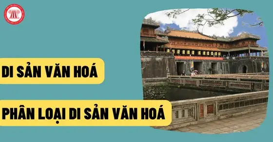 Có Mấy Loại Di Sản Văn Hóa Và Ví Dụ Cụ Thể Theo Quy Định Pháp Luật