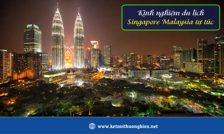 Gợi Ý Lịch Trình Đi Singapore Malaysia Tự Túc Chi Tiết Theo Từng Ngày Cho Người Mới