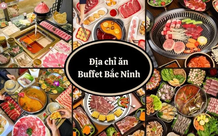 Tổng Hợp Các Quán Buffet Ngon Ở Bắc Ninh Cho Thực Khách Muốn Tìm Địa Điểm Ăn Uống Chất Lượng