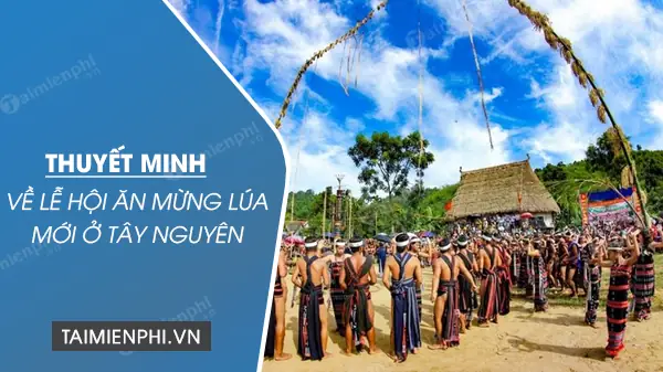 Thuyết Minh Về Lễ Hội Mừng Lúa Mới Ở Tây Nguyên: Bài Văn Mẫu Và Nghi Thức Truyền Thống Thuyết Minh Về Lễ Hội Mừng Lúa Mới Ở Tây Nguyên: Bài Văn Mẫu Và Nghi Thức Truyền Thống